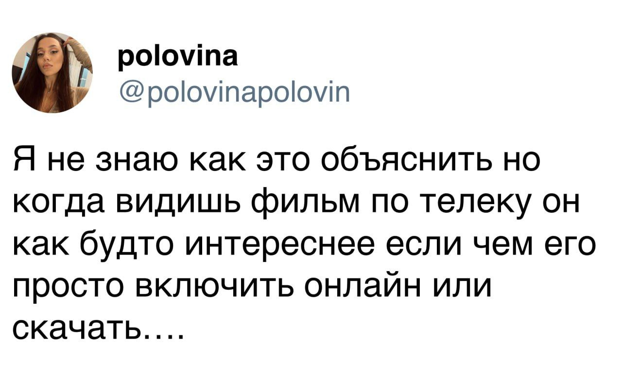polovina У @polovinapolovin Я не знаю как это объяснить когда видишь фильм по телеку он как будто интереснее если чем его просто включить онлаин или скачать....