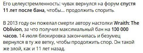 Его целеустремленность: чувак вернулся на форум спустя 11 лет после бана, чтобы... продолжить спорить. В 2013 году он пожелал смерти автору настолки Wraith: The Oblivion, за что получил максимальный б
