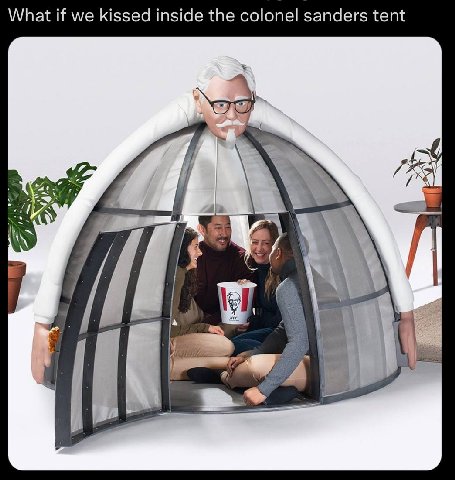 What if we kissed inside the colonel sanders tent
