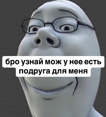 бро узнай мож у нее есть подруга для меня