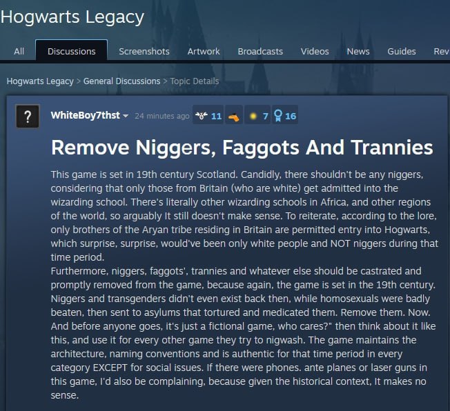 Hogwarts Legacy All Discussions Screensnots Broadcasts Videos News Guides Rev Hogwarts Legacy General Discussions 0 7 Remove Niggers, Faggots And Trannies This game is set in century Scotland. Candidl
