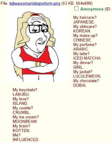 File: tobeawomanistopreform.png (63 С] Anonymous My haircare? JAPANESE. My skincare? KOREAN. таКе-ир? CHINESE. A My perfume? ARABIC. My latte? ICED MATCHA. My dinner? My jacket? i LULULEMEON. My choco