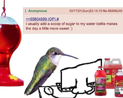 Anonymous 10/17/21(Sun)23:14:15 No.65805240 >>65804999 i usually add a scoop of sugar to my water bottle makes the day a little more sweet 7