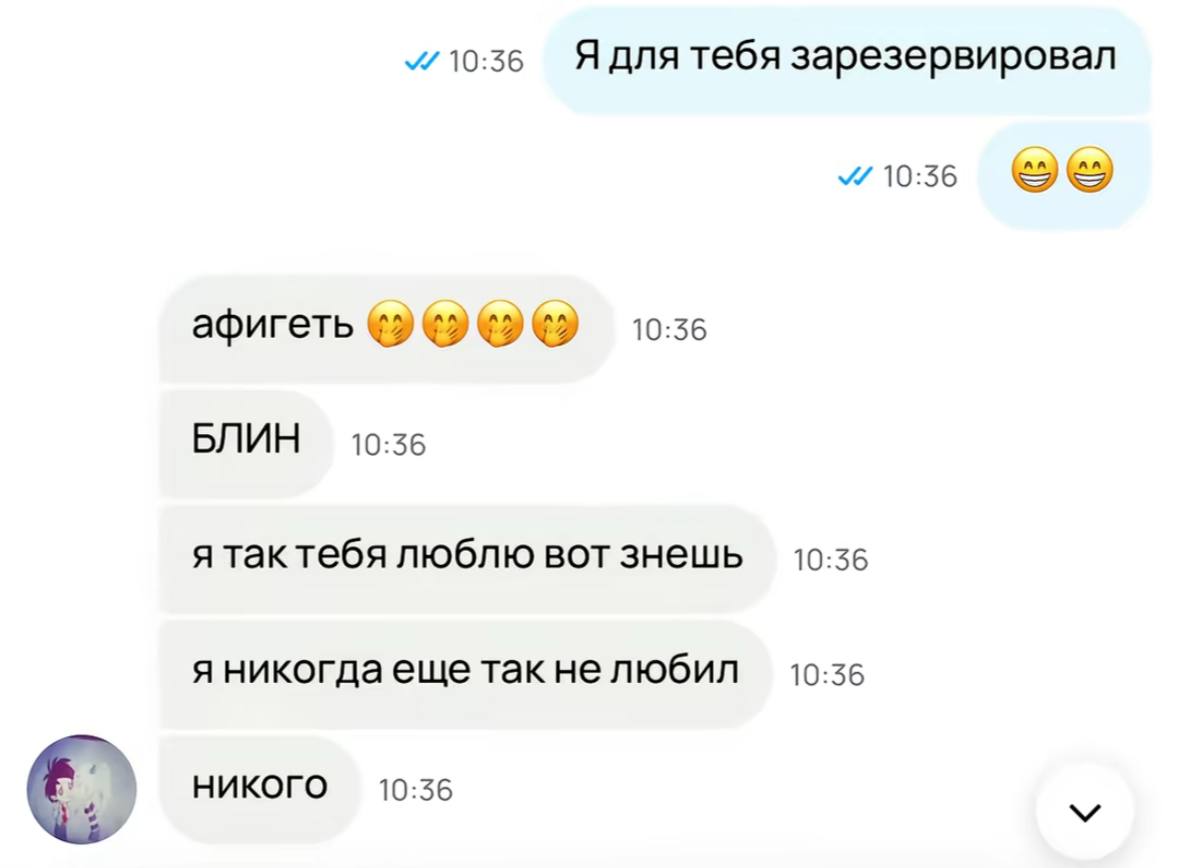 10:36 Я для тебя зарезервировал 10:36 афигеть ©2) 10:36 БЛИН 10:36 я тактебя люблю вот знешь 10:36 я никогдаеще так нелюбил 10:36 НИКОГО 10:36