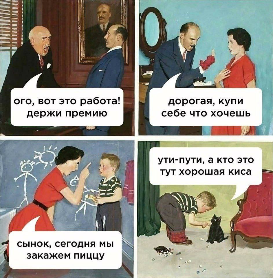 ого, вот это работа! дорогая, купи себе что хочешь держи ути-пути, а кто это тут хорошая киса сынок, сегодня мы закажем пиццу 5