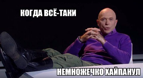 КОГДА ВСЕ-ТАКИ НЕМНОЖЕЧКО ХАИПАНУЛ