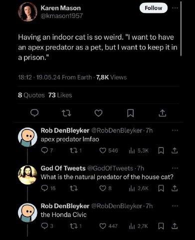 Кагеп Мазоп @Кта$оп1957 Having an indoor cat is so weird. want to have an apex predator as а pet, but want to keep it in a prison." 18:12 19.05.24 From Earth Views 8 Quotes 73 Likes Rob DenBleyker ape