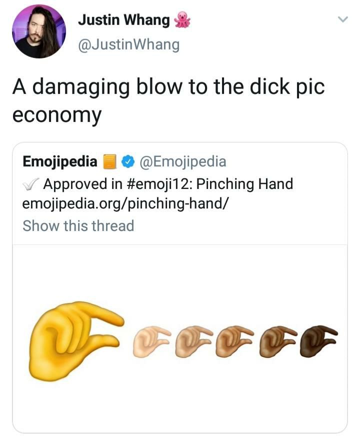 Justin Whang 3 @JustinWhang A damaging blow to the dick pic economy Emojipedia @Emojipedia Approved in #emoji12: Pinching Hand emojipedia.org/pinching-hand/ Show this thread