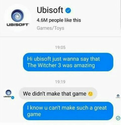 Ubisoft people like this Games/Toys 19:05 ubisoft just wanna say that The Witcher 3 was amazing didn't make that game know can't make such a great game о