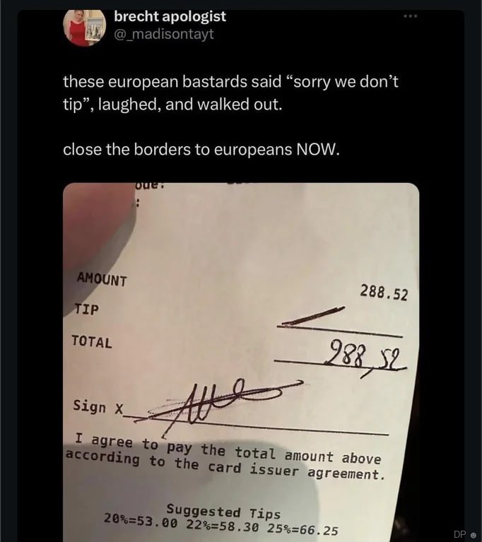 brecht apologist @_madisontayt these european bastards said “sorry we don’t tip”, laughed, and walked out. close the borders to europeans NOW. 288.52 TOTAL адгее according total amount above сага issu