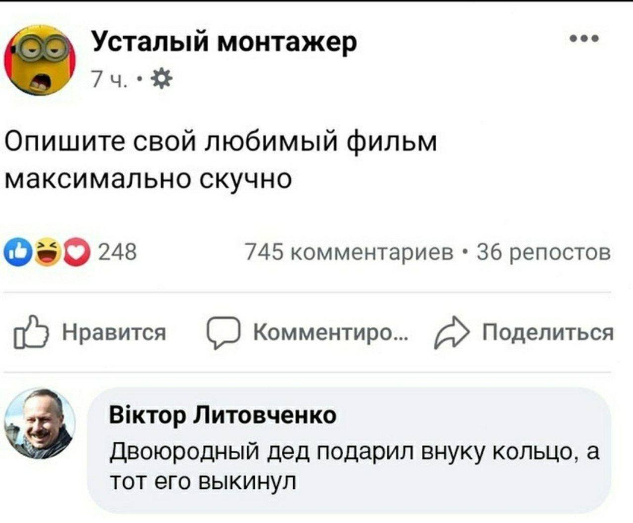 Усталый монтажер wwe Опишите свой любимый фильм максимально скучно 248 745 комментариев 36 репостов Нравится Комментиро... Поделиться 3 Литовченко Двоюродный дед подарил внуку кольцо, a тот его выкину