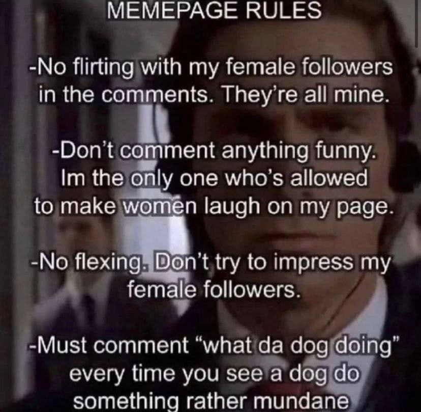 МЕМЕРАСЕ RULES -No flirting with my female followers in the comments. They all mine. -Dont comment anything funny. the only one who's allowed to make women laugh on my page -No flexing. Dont try to im