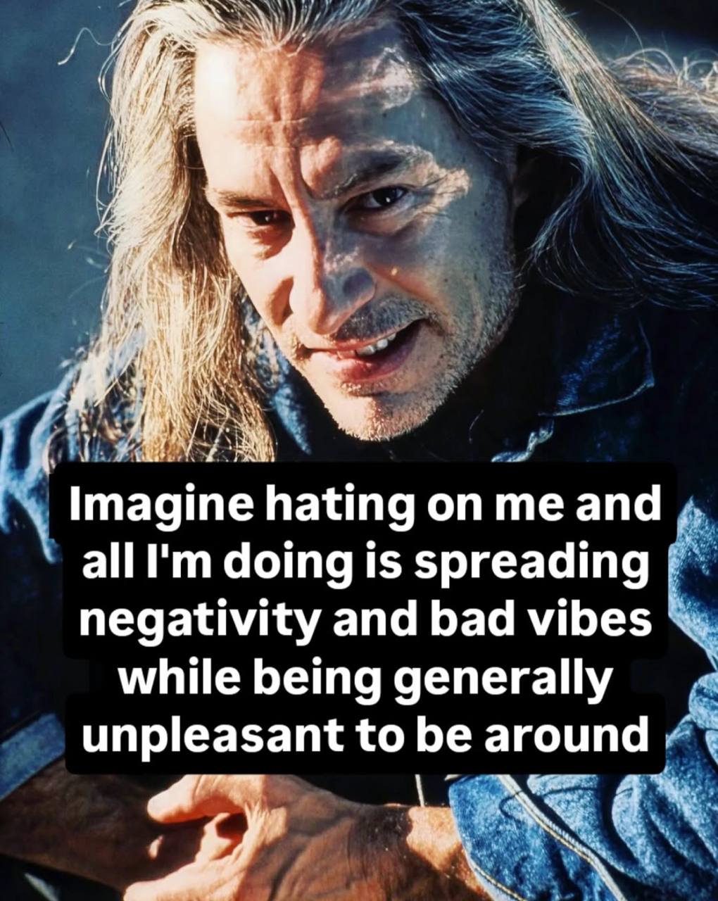 A be падте hating on me and 4 alll'm doing is spreading negativity and bad vibes while being unpleasant to be around