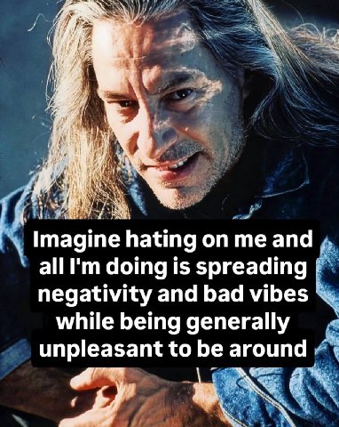 A be падте hating on me and 4 alll'm doing is spreading negativity and bad vibes while being unpleasant to be around
