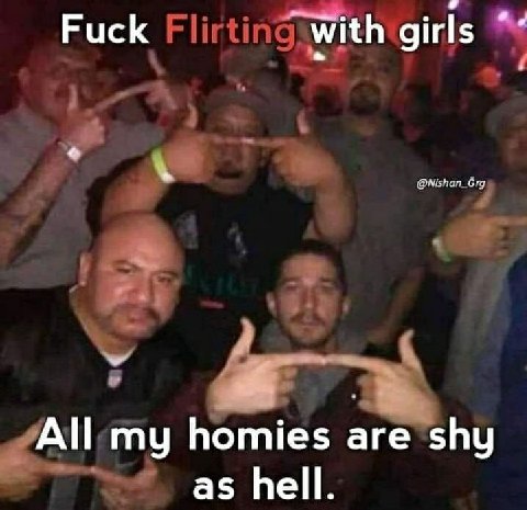 Fuck with girls All my homies are shy as hell.
