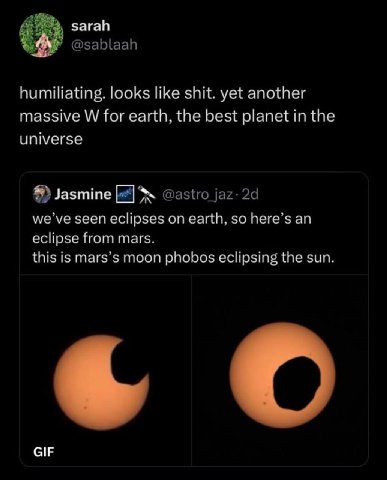 sarah @sablaah humiliating. looks like shit. yet another massive for earth, the best planet in the universe 8) Jasmine @astro jaz: we’ve seen eclipses on earth, so here’s eclipse from mars. this is ma