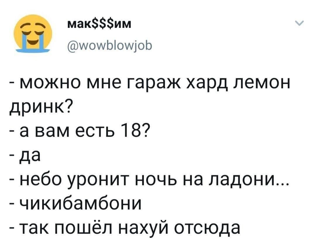 мак$$$им @wowblowjob можно мне гараж хард лемон дринк? есть 18? Да небо уронит ночь на ладони... чикибамбони так пошёл нахуй отсюда
