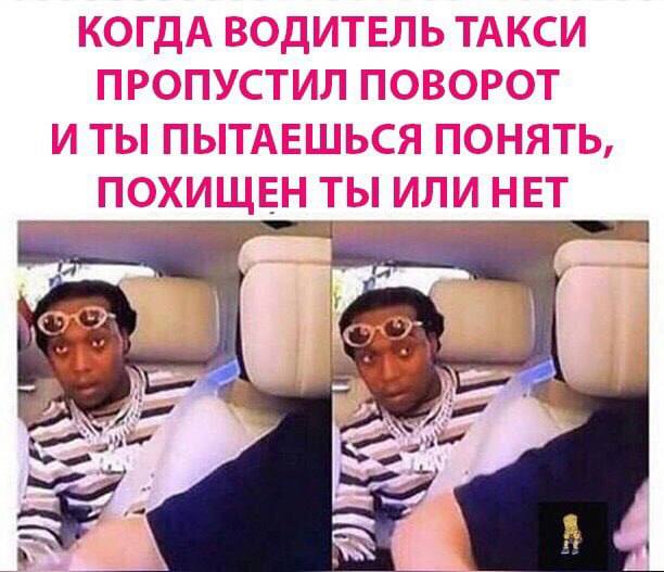 КОГДА ВОДИТЕЛЬ ТАКСИ ПРОПУСТИЛ ПОВОРОТ И ТЫ ПЫТАЕШЬСЯ ПОНЯТЬ ПОХИЩЕН ТЫ ИЛИ НЕТ 2 ASS