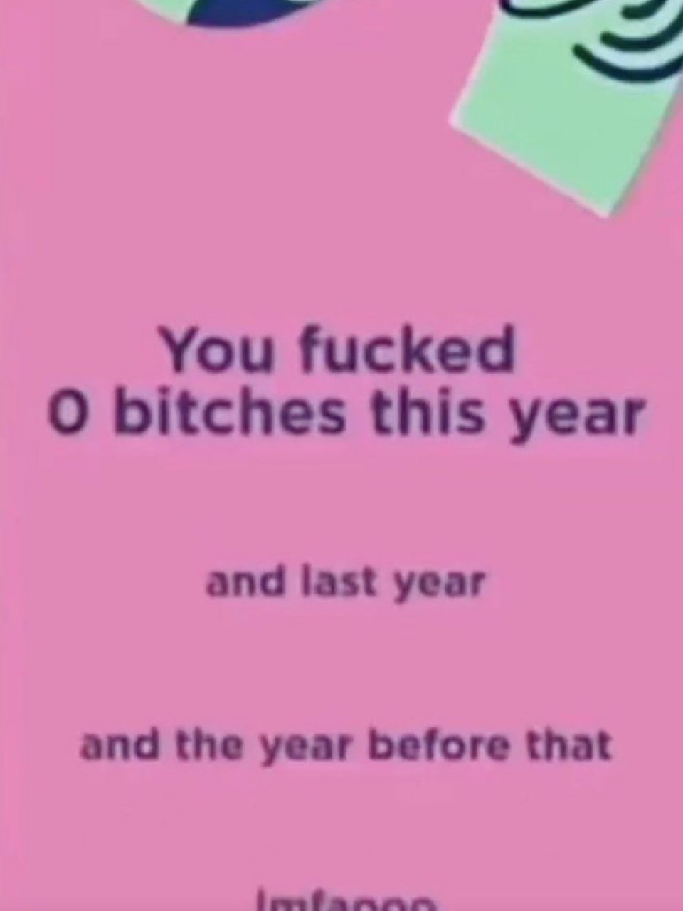 You fucked О bitches this year and last year and the year before that