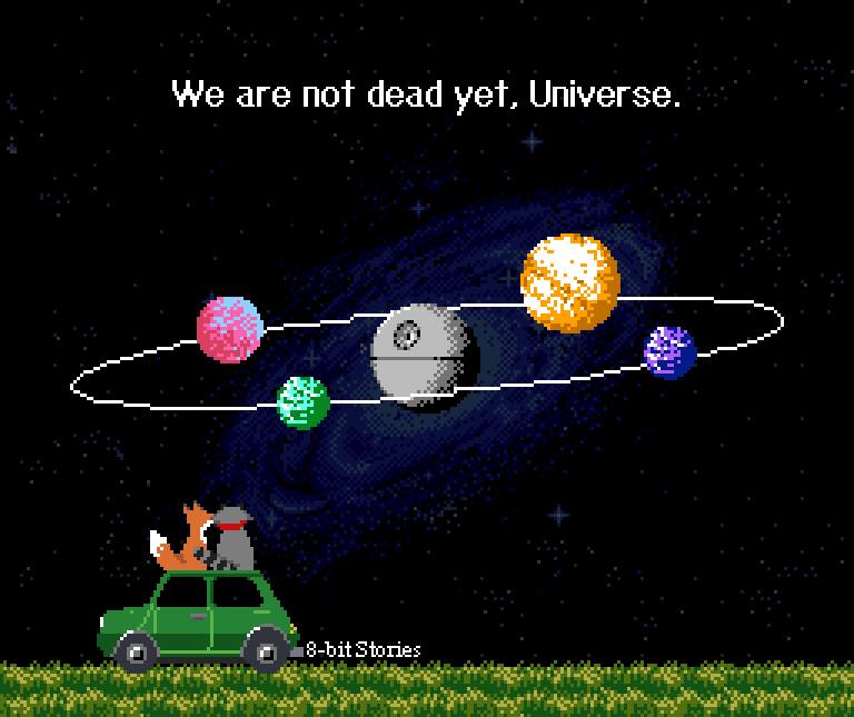 We are not dead yet, Universe.