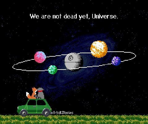 We are not dead yet, Universe.