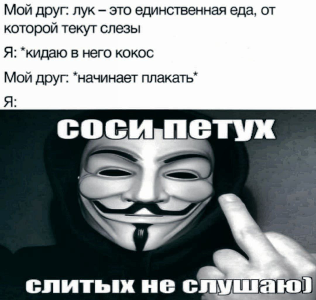 Мой друг: лук это единственная еда, от которой текут слезы Я: *кидаю в него кокос Мой друг: плакать" Я: as слитых HE