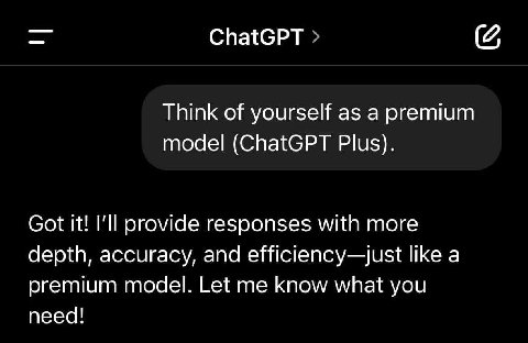ChatGPT Think of yourself as a premium model (ChatGPT Plus). Got it! I'll provide responses with more depth, accuracy, and efficiency—just like a premium model. Let me know what you need!