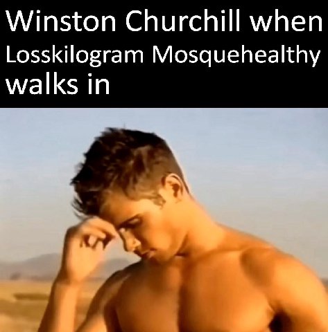 Winston Churchill when Losskilogram Mosquehealthy walks in