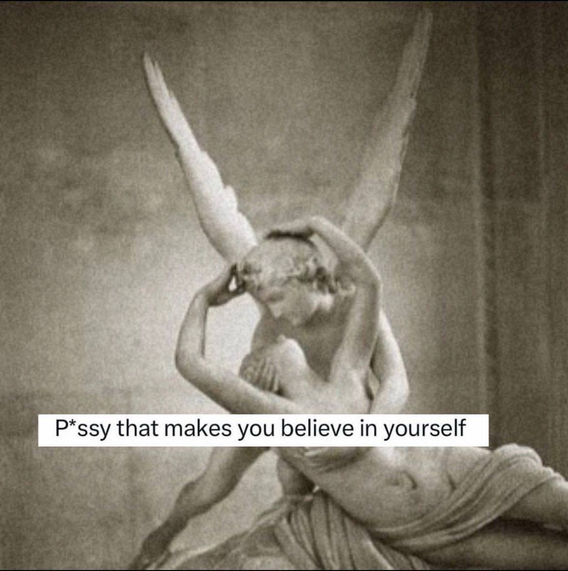 P*ssy that kes you believe in yourself