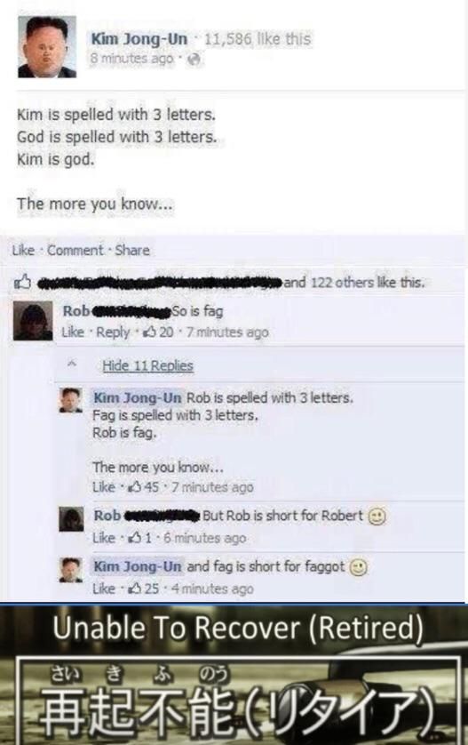Kim Jong-Un Kim is spelled with 3 letters. God is spelled with 3 letters. Kim is god The more you know Like Share and 122 others like this. Rob So is Like Reply Hide 11 Вере Kim Jong-Un Rob is spelled