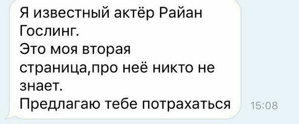 Я известный актёр Райан ГослинГгГ. Это моя вторая страница, про никто не знает. Предлагаю тебе потрахаться