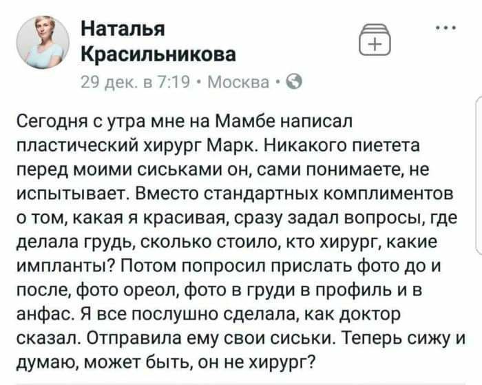 Наталья Красильникова 29 дек. в 7:19 Москва Сегодня с утра мне на Мамбе написал пластический хирург Марк. Никакого пиетета перед моими сиськами он, сами понимаете, не испытывает. Вместо стандартных ко