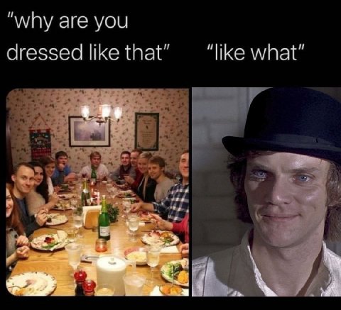“why are you dressed like that” “like what"