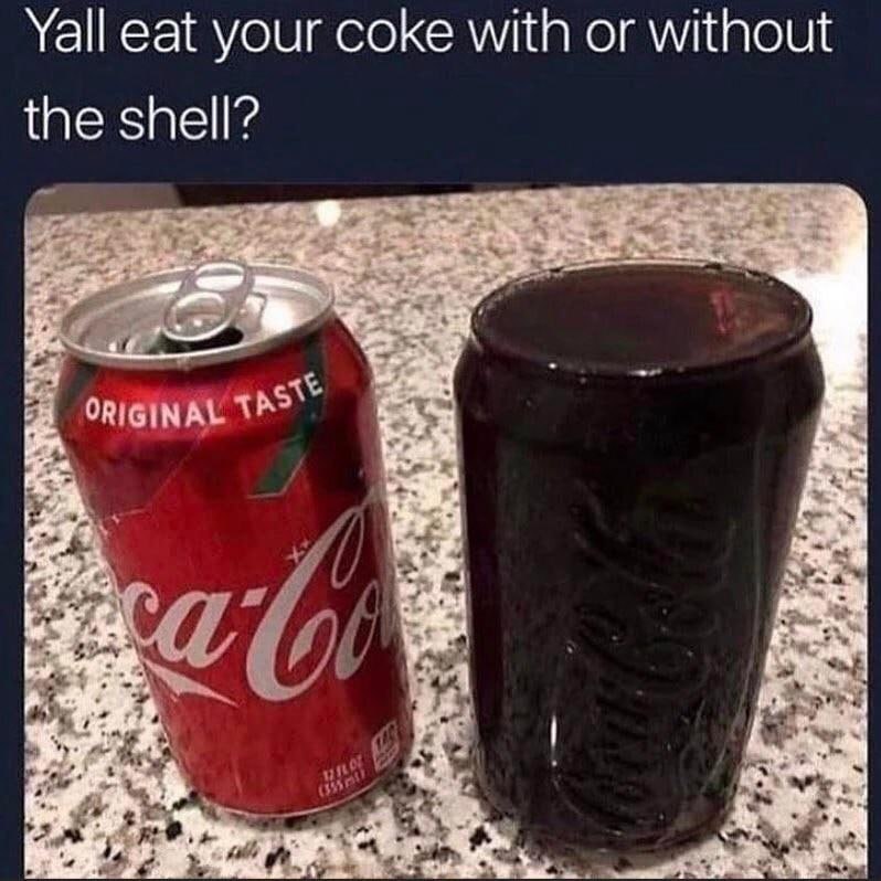 Yall eat your соке with or without the shell? i