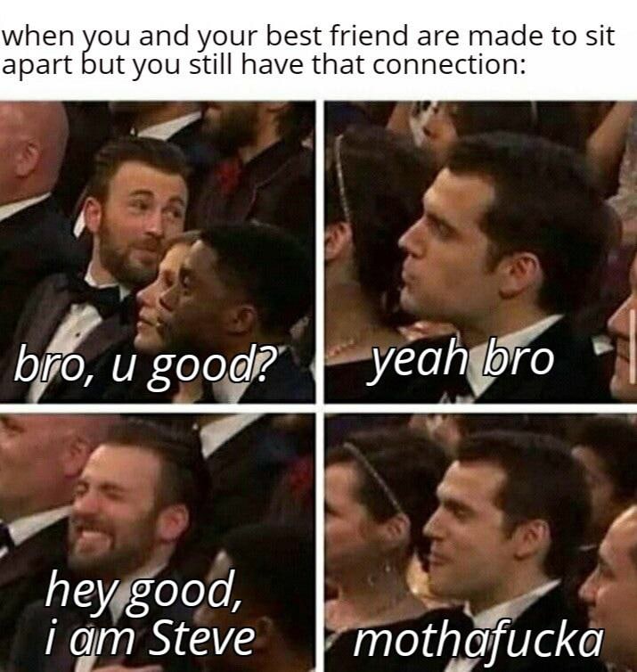 when and your best friend are made to sit apart you still have that connection: 4 и good? yeah bro hey good, Steve mothafu ска