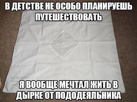 В ОСОБО ПЛАНИРУЕШЬ ПУТЕШЕСТВОВАТЬ i a ЯВООБЩЕМЕЧТАЛ В ДЫРКЕОТ ПОДОДЕЯЛЬНИКА