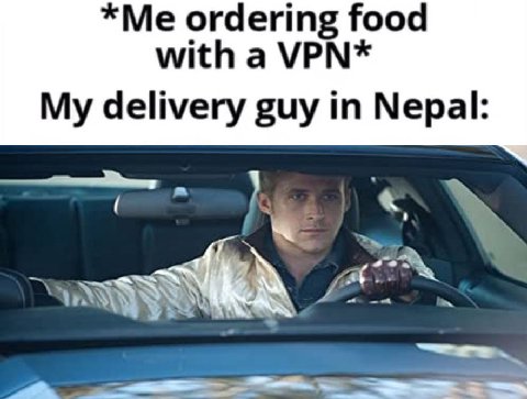 *Me ordering food with a VPN* My delivery guy in Nepal: