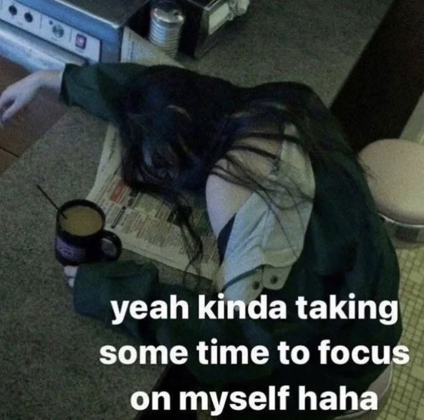 yeah kinda taking some time to focus on myself haha