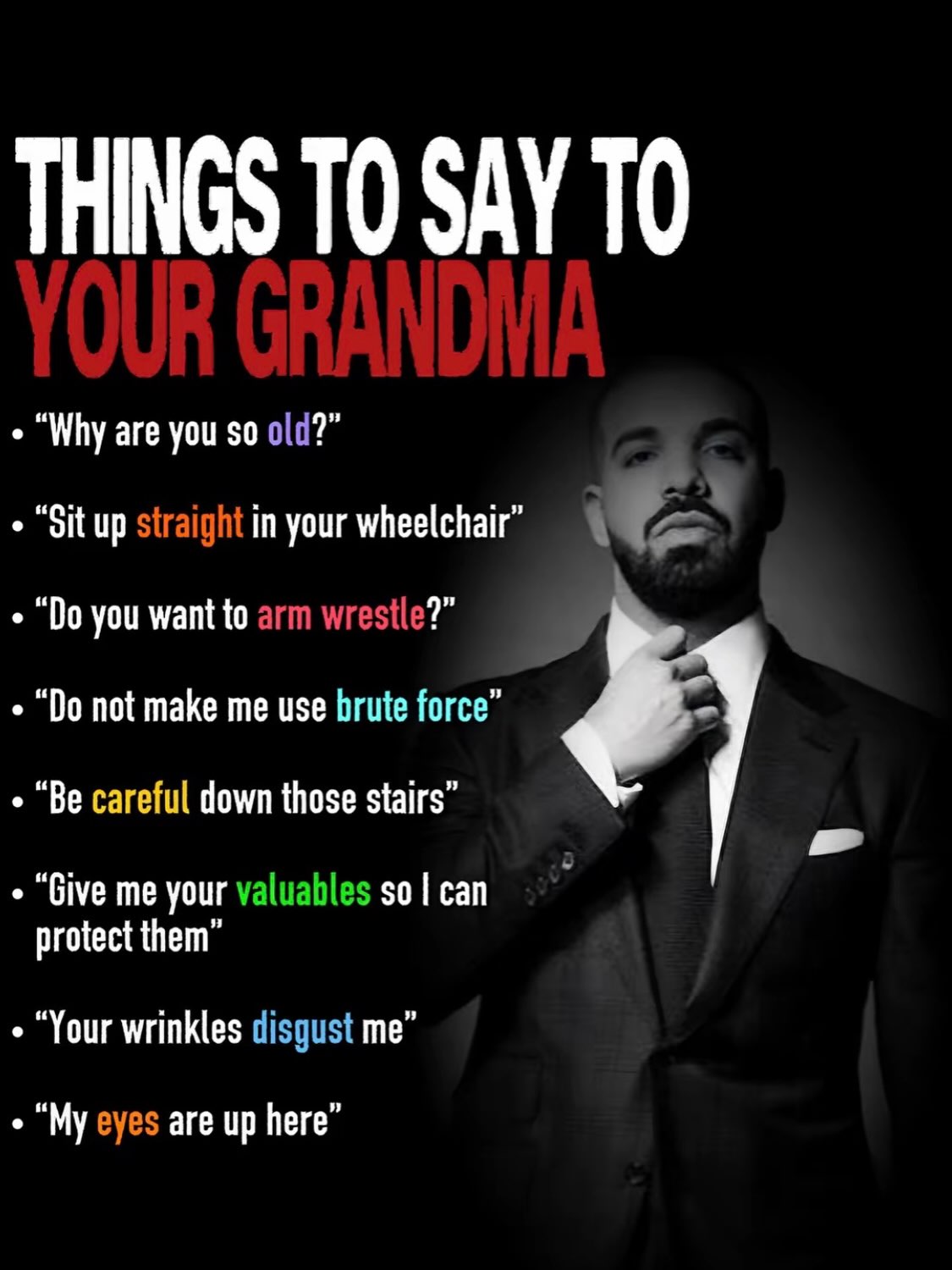 THINGS ТО SAY ТО Why are you so 2 Sit up in your wheelchair you want to “о not make me use brute force” “Be careful down those stairs” Give me your $0 can protect them “Your wrinkles My are up here