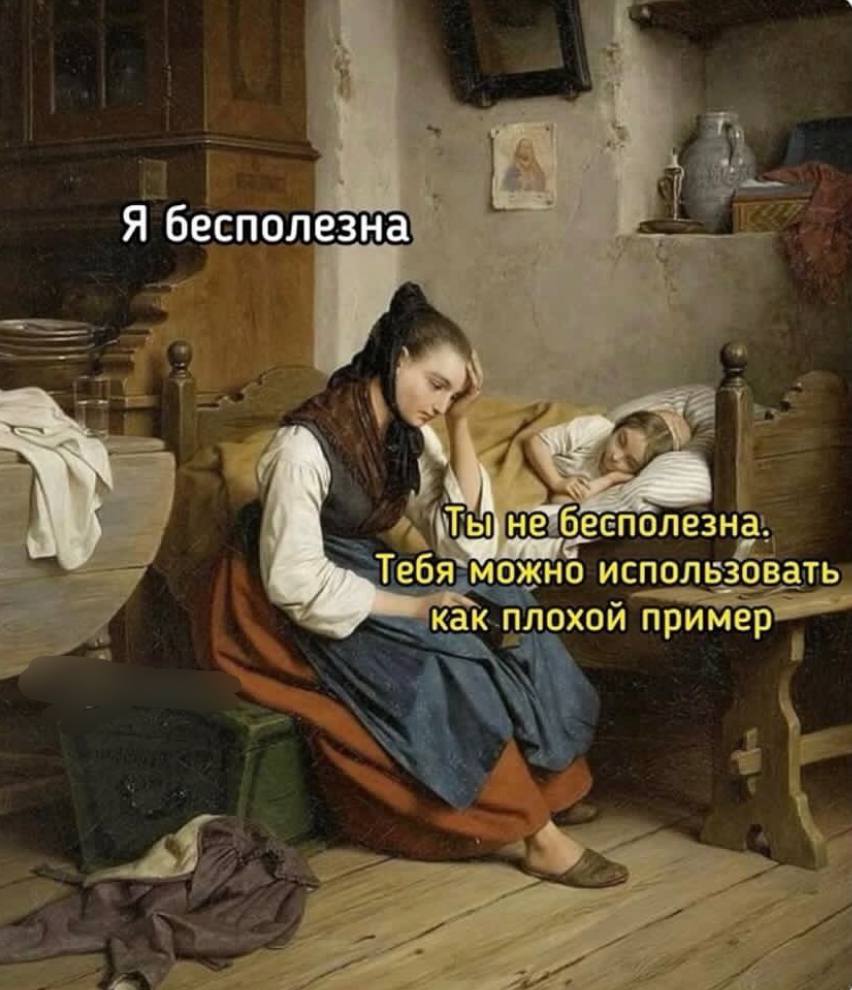 Я бесполезна нб”бесполезна. Тебя можно использовать Как плохой пример