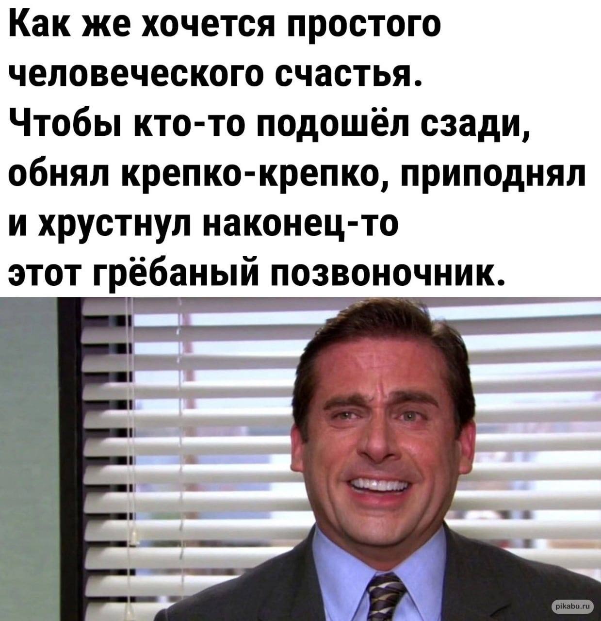 Как же хочется простого человеческого счастья. Чтобы кто-то подошёл сзади, обнял крепко-крепко, приподнял и хрустнул наконец-то этот грёбаный позвоночник.