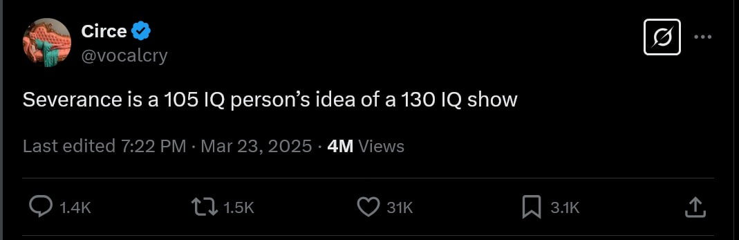 Circe @vocalcry Severance is а 105 person’s idea of a 130 show Last edited 7:22 Mar 23, 2025 Views зак