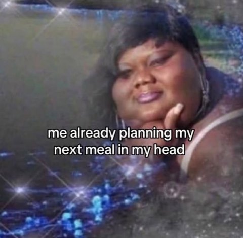 me already planning my next meal in my head