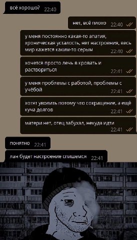 всё хорошо? 22.40 нет, всё плохо 25.40 уменя постоянно какая-то апатия, хроническая усталость, нет настроения, весь мир кажется каким-то серым 22:40 хочется просто лечь в кровать и раствориться 22:41 