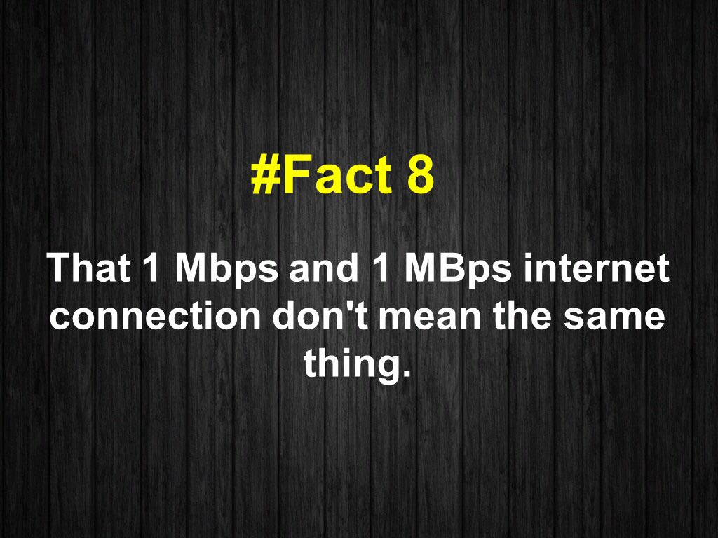 #Fact 8 That 1 Mbps and 1 MBps internet connection don't mean the same thing.