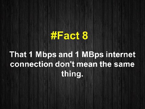 #Fact 8 That 1 Mbps and 1 MBps internet connection don't mean the same thing.