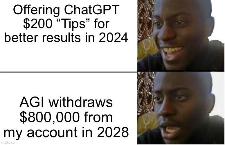 Offering ChatGPT $200 “Tips” for better results in 2024 AGI withdraws $800,000 from my account in 2028