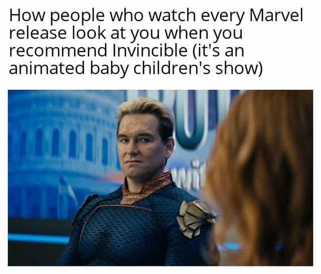 How people who watch every Marvel release look at you when you recommend Invincible (it's an animated baby children's show) "у