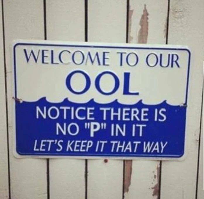 WELCOME TO OUR OOL NOTICE THERE IS NO IN IT KEEP IT THAT WAY