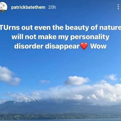 patrickbatethem TUrns out even the beauty of nature will not make my personality disorder disappear Wow